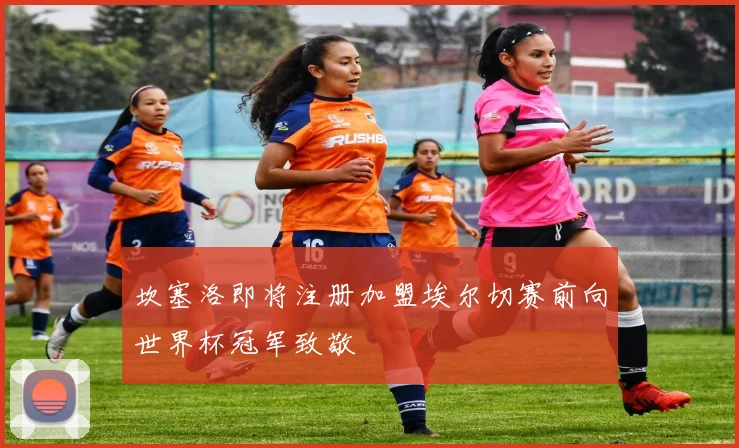 坎塞洛即将注册加盟埃尔切赛前向世界杯冠军致敬